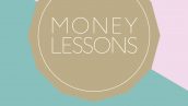 Money Lessons - How to manage your finances to get the life you want