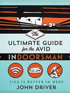 The Ultimate Guide for the Avid Indoorsman - Life Is Better in Here